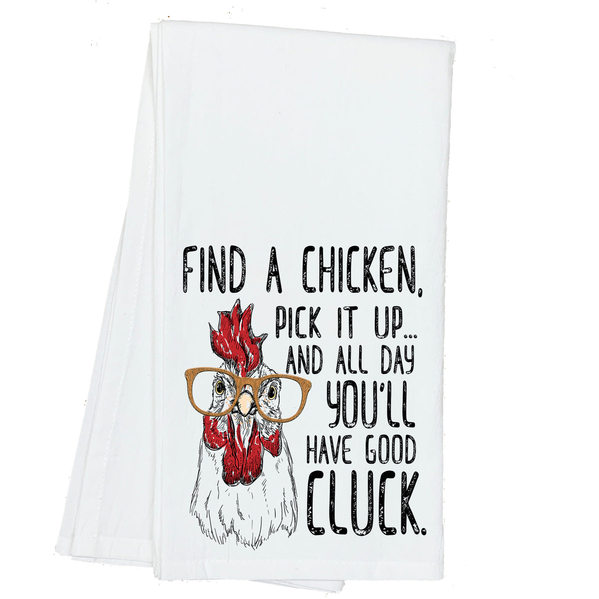 Find a Chicken, Pick it Up and all Day Long you'll have Good Cluck Towel