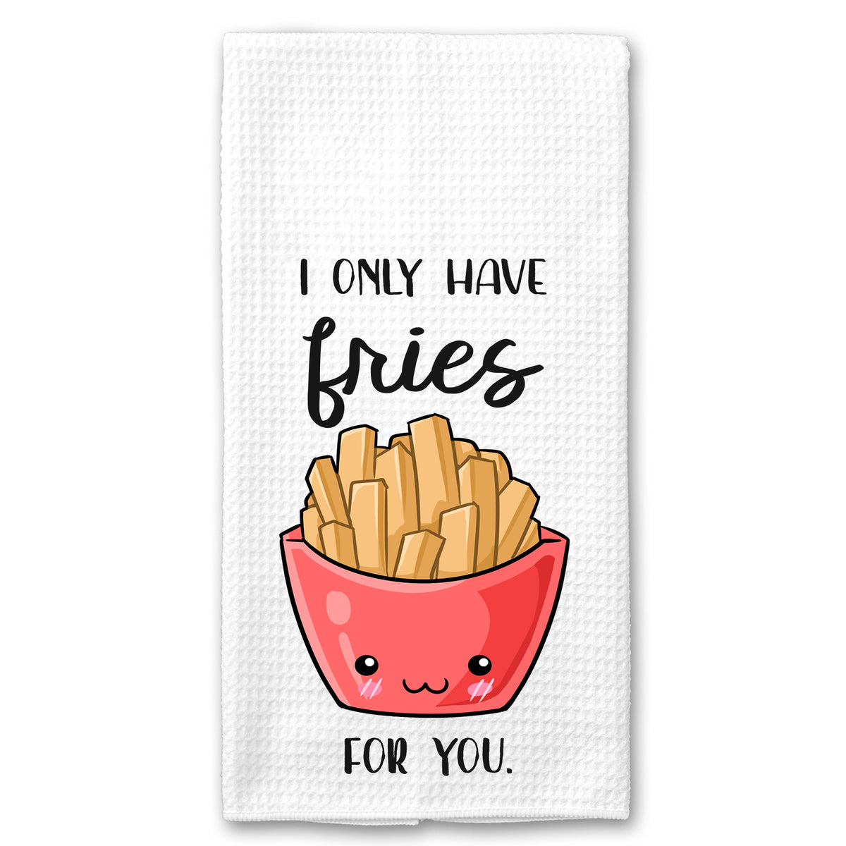 I only have Fries for You French Fry Towel