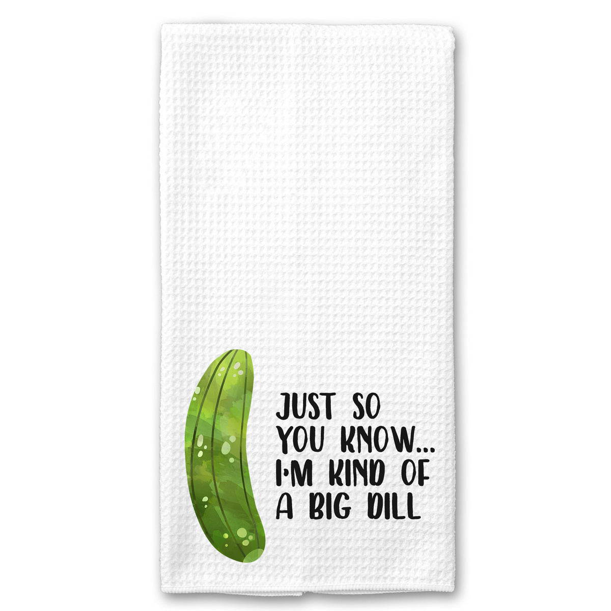 Just so you Know, I'm Kind of a Big Dill Towel