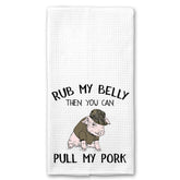 Rub my Belly then you can Pull my Pork Towel