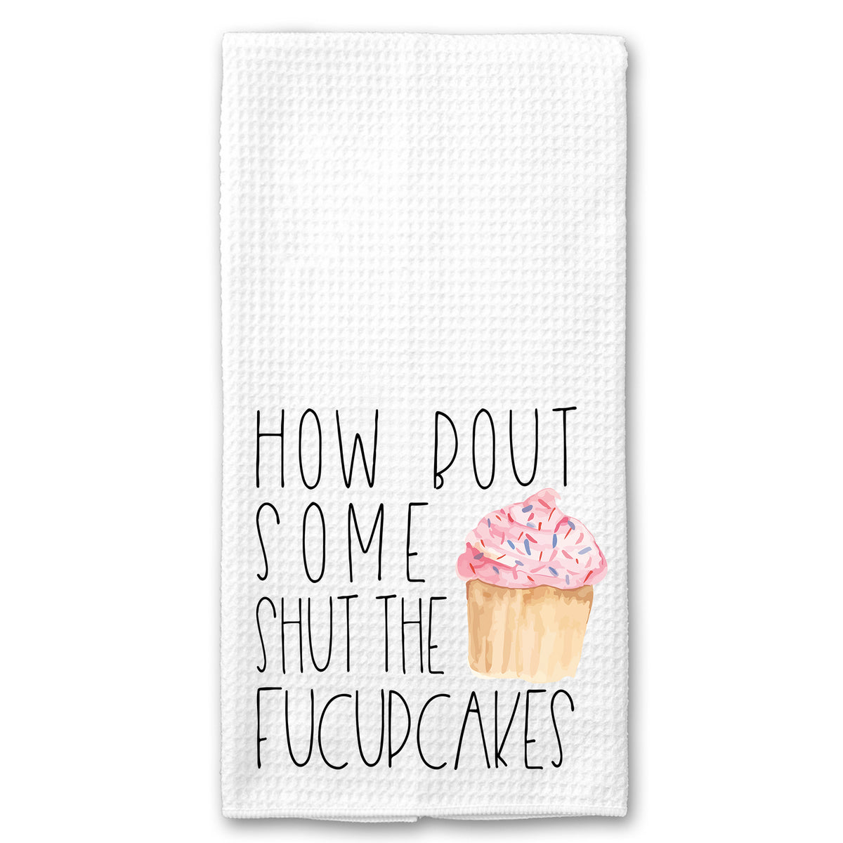 How Bout some Shut up the Fucupcakes Towel