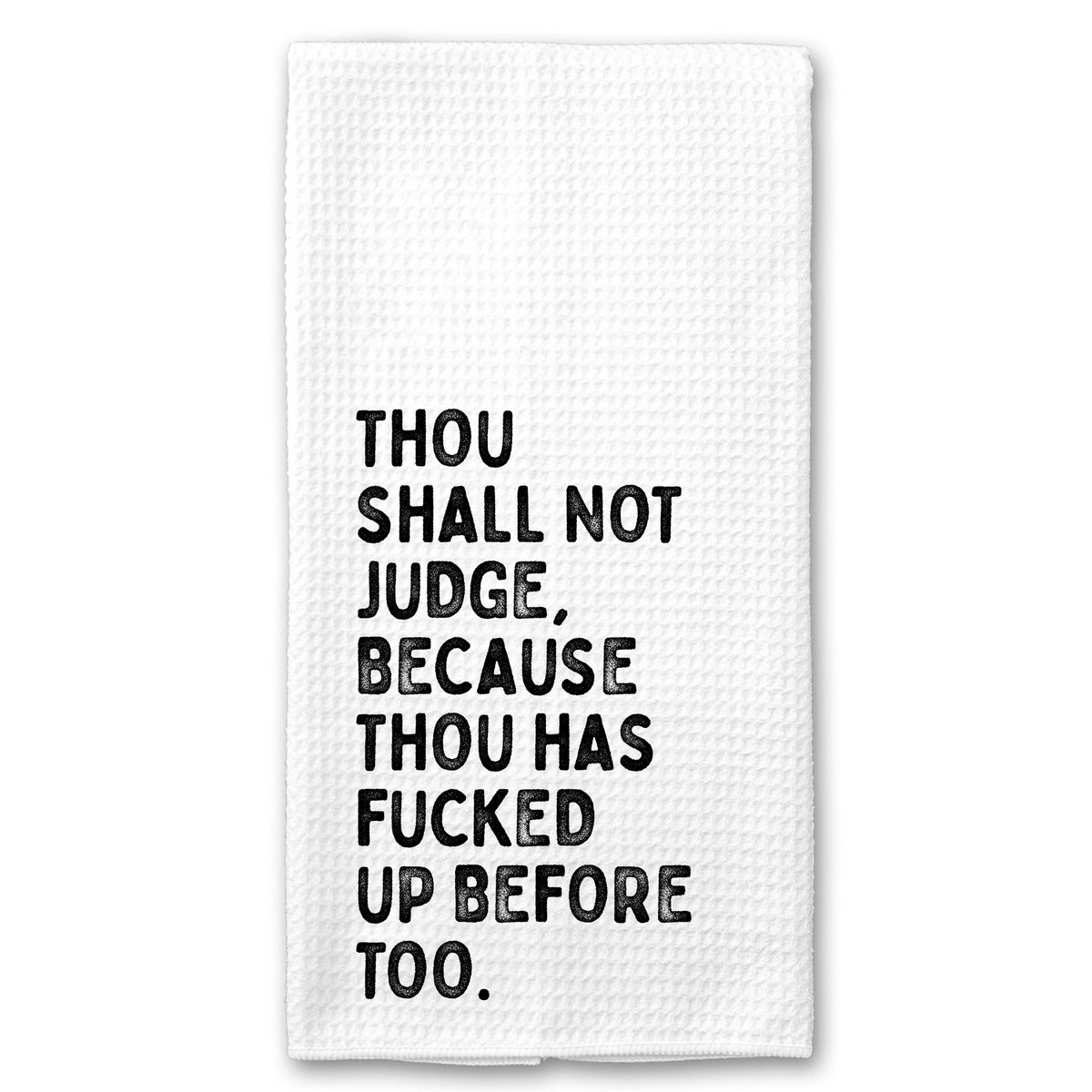 Thou Shall not Judge, Because thou has Fucked up Before too Towel