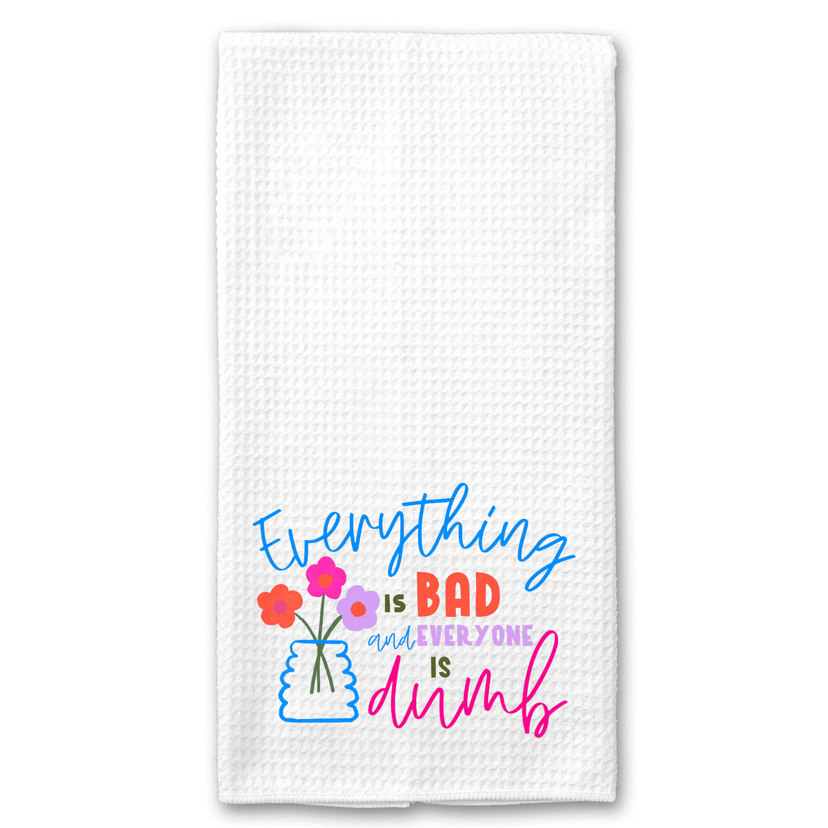 Everything is Bad and Everything is Dumb Towel