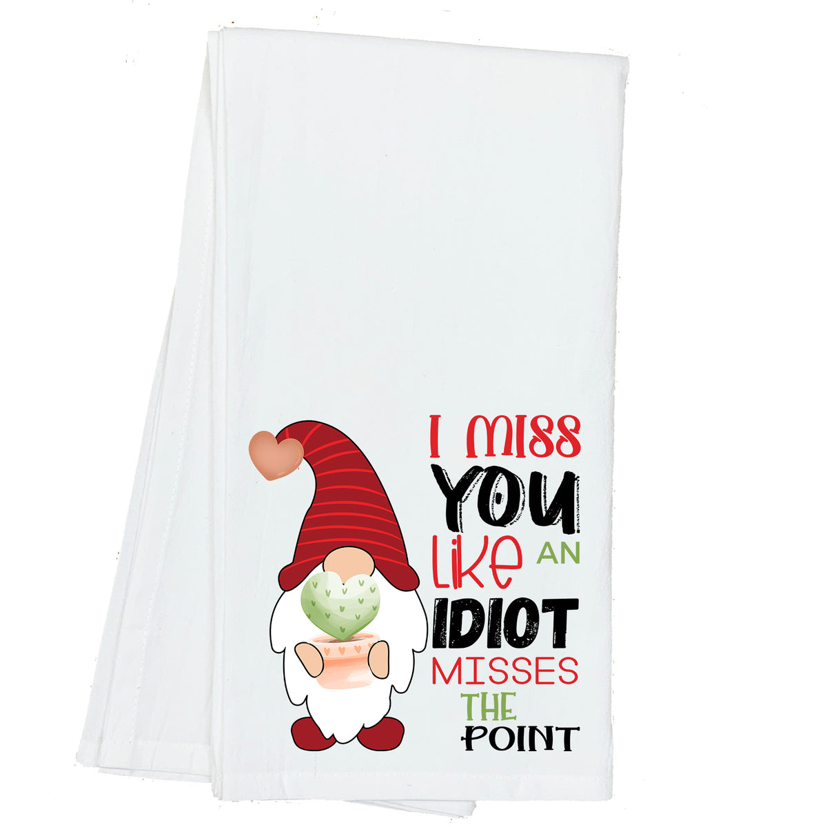 I Miss you Like an Idiot Misses the Point Gnome Towel