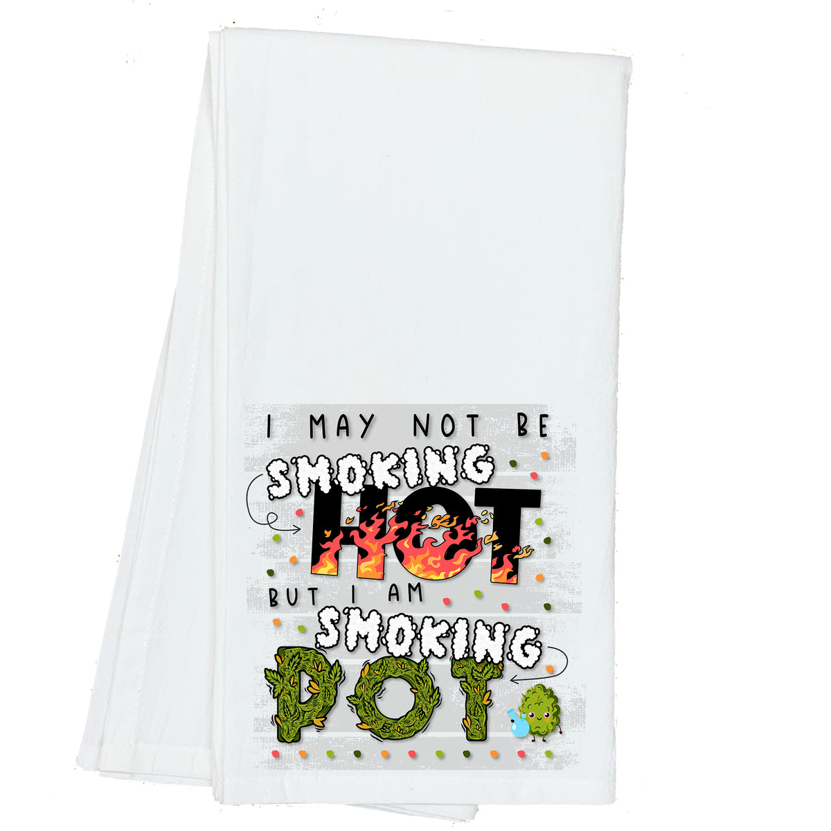 I May not be Smoking Hot, but I am Smoking Pot Marijuana Cannabis Towel