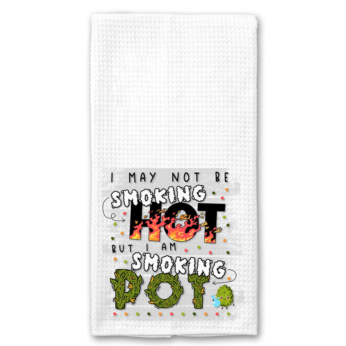 I May not be Smoking Hot, but I am Smoking Pot Marijuana Cannabis Towel