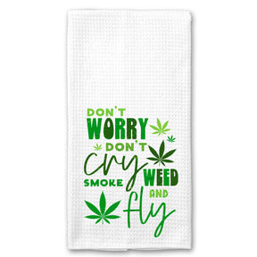 Don't Worry, Don't Cry, Smoke Weed and Fly Marijuana Cannabis Towel