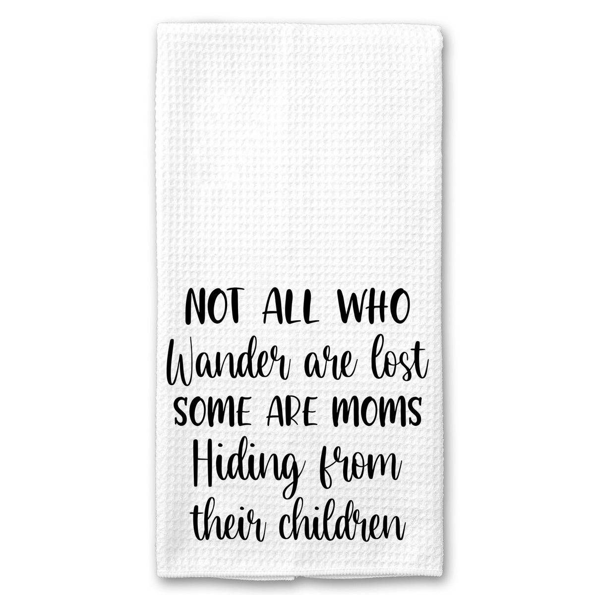 Not all Who Wander are Lost, Some are Moms Hiding from their Children Towel