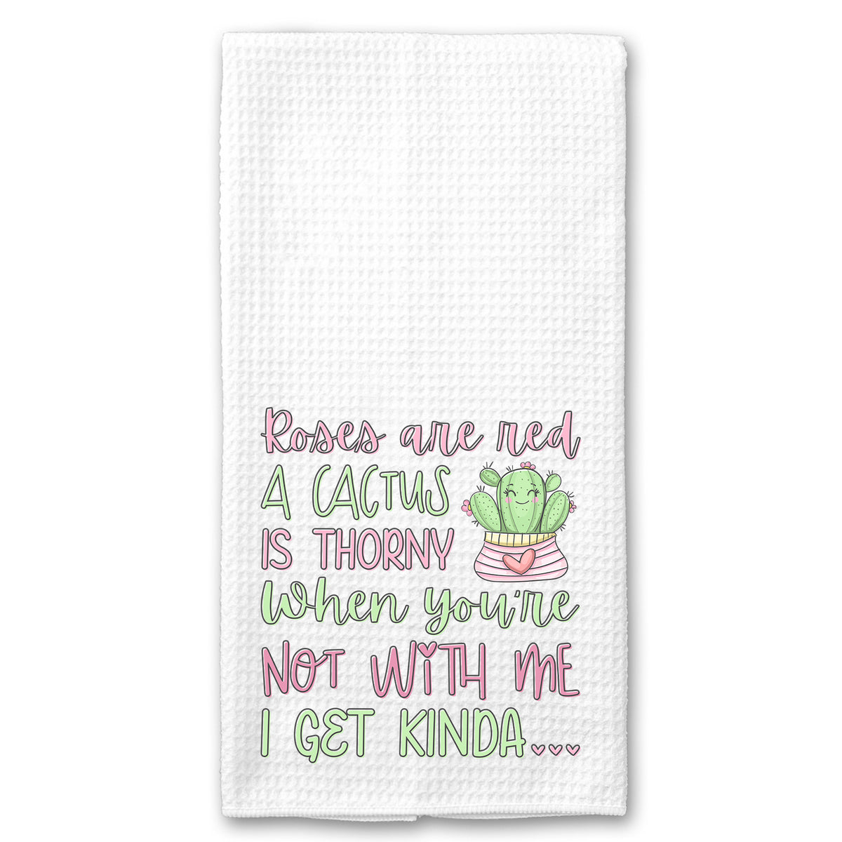 Roses are Red, A Cactus is Thorny, When you're not with my I get Kinda...Towel