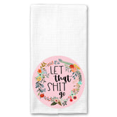 Let that Shit Go Floral Towel