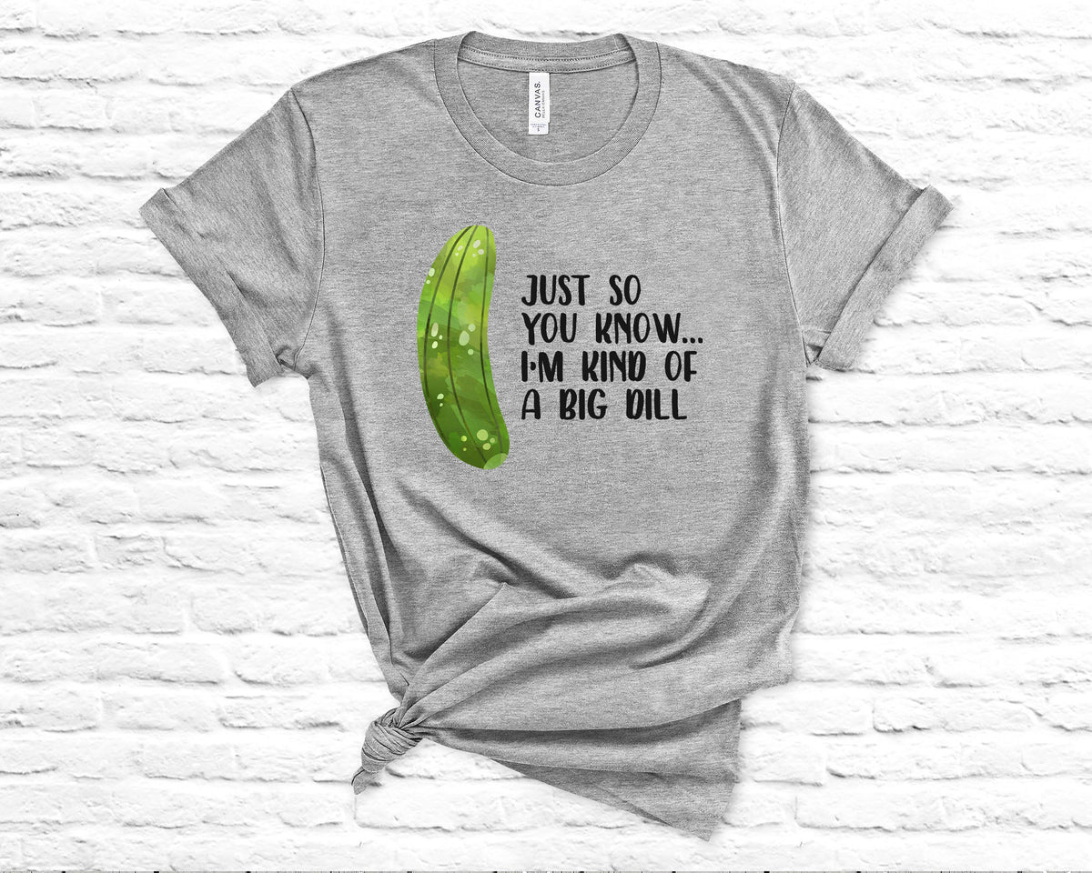 Just so You Know, I'm Kind of a Big Dill T-Shirt