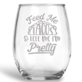 Feed me Tacos and Tell me I'm Pretty Stemless Wine Glass