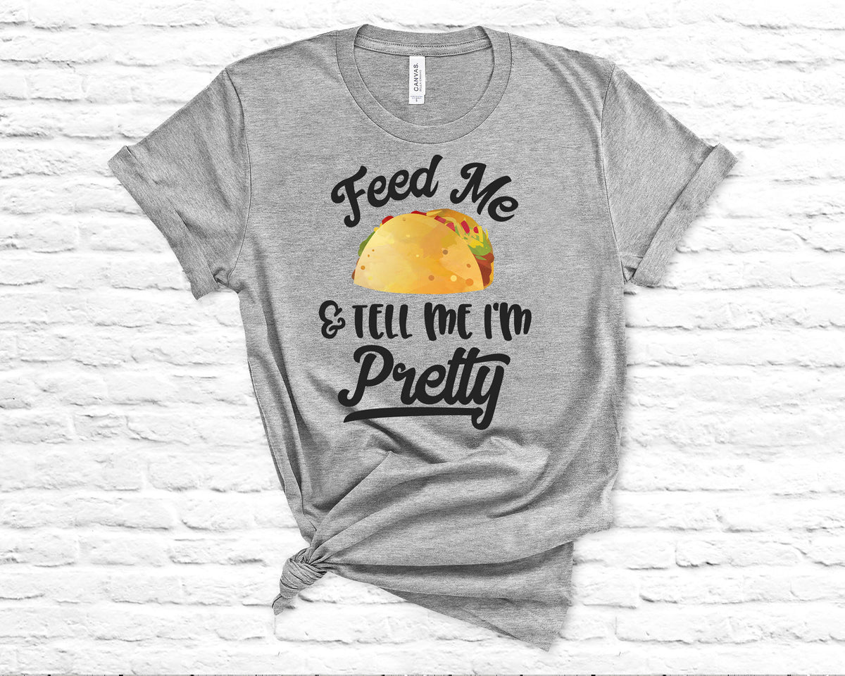 Feed Me Tacos and Tell me I'm Pretty T-Shirt