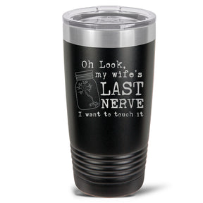 Oh Look, My Wife's Last Nerve 30, 20 or 16 oz. Ringneck Vacuum Insulated Stainless Steel Tumbler w/Lid - 3 Styles, 16 Colors!