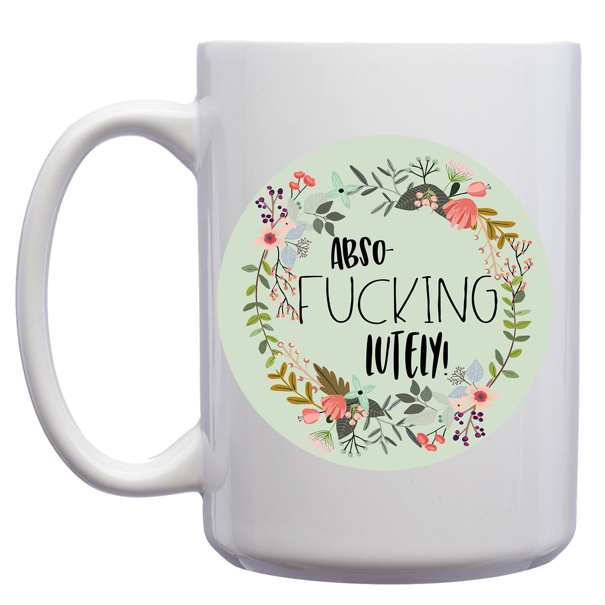 Floral Abso-fucking-lutely Mug