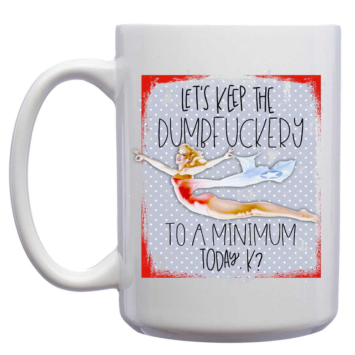 Let's Keep the Dumbfuckery to a Minimum Today, K? Retro Pinup Mug