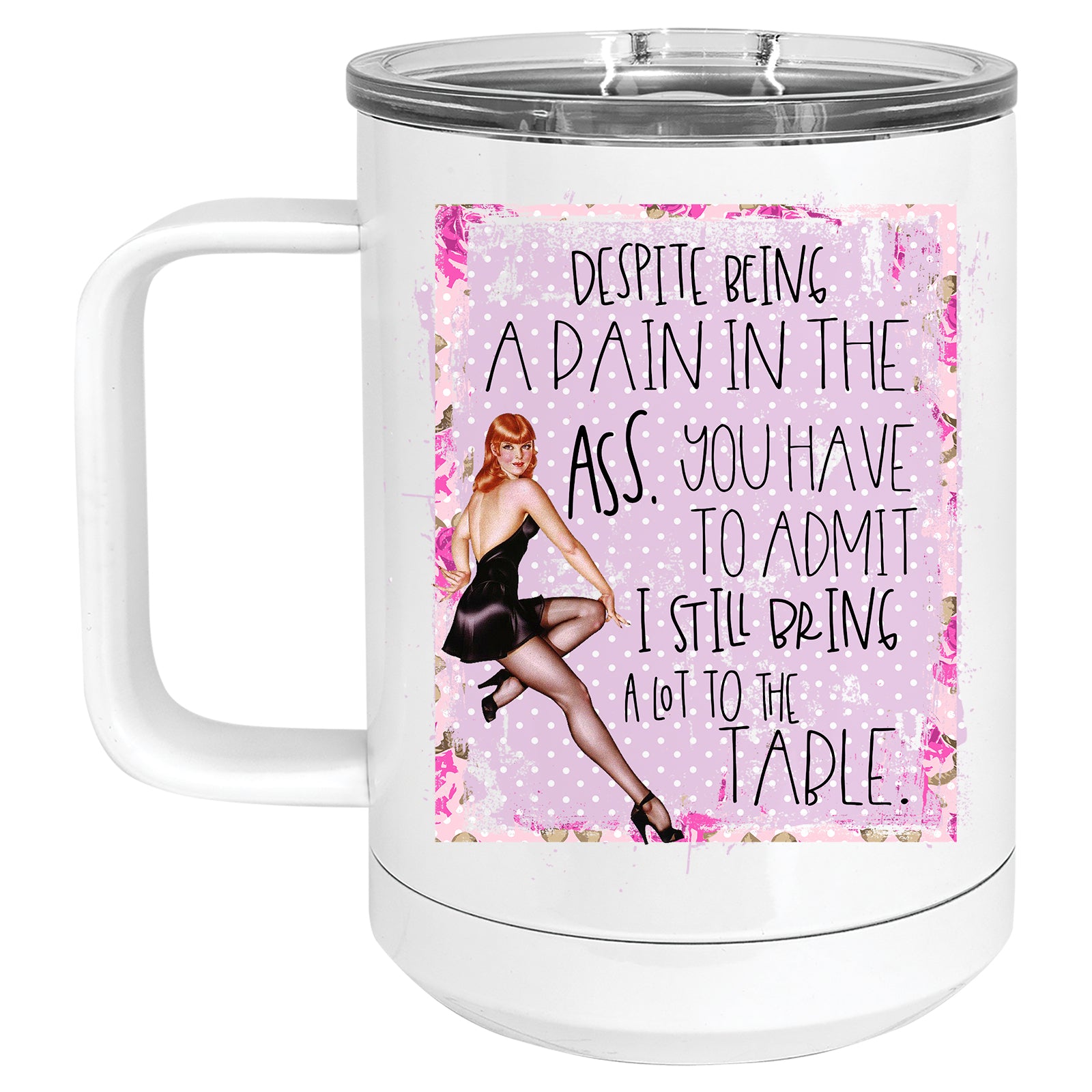 Despite being a Pain the Ass, You have to Admit I still bring a lot to the Table Retro Pinup Mug