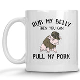 Rub my Belly then you can Pull my Pork Pig Mug