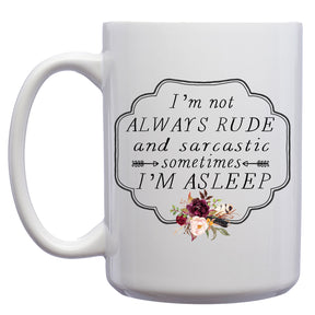 I'm not Always Rude and Sarcastic, Sometimes I'm Asleep Mug