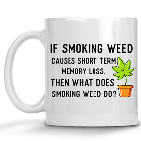 If Smoking Weed Causes Short Term Memory Loss, What does Smoking Weed Do? Cannabis, Marijuana Mug