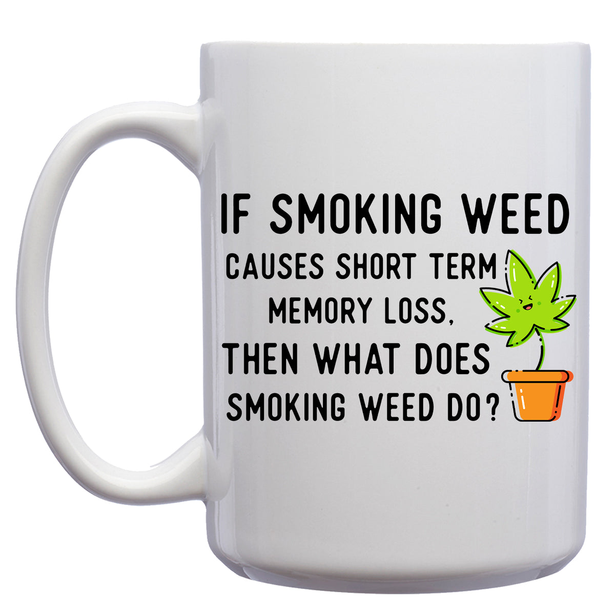 If Smoking Weed Causes Short Term Memory Loss, What does Smoking Weed Do? Cannabis, Marijuana Mug