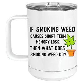 If Smoking Weed Causes Short Term Memory Loss, What does Smoking Weed Do? Cannabis, Marijuana Mug