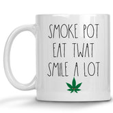 Smoke Pot, Eat Twat, Smile A Lot Cannabis, Marijuana Mug