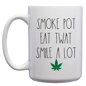 Smoke Pot, Eat Twat, Smile A Lot Cannabis, Marijuana Mug