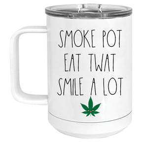 Smoke Pot, Eat Twat, Smile A Lot Cannabis, Marijuana Mug