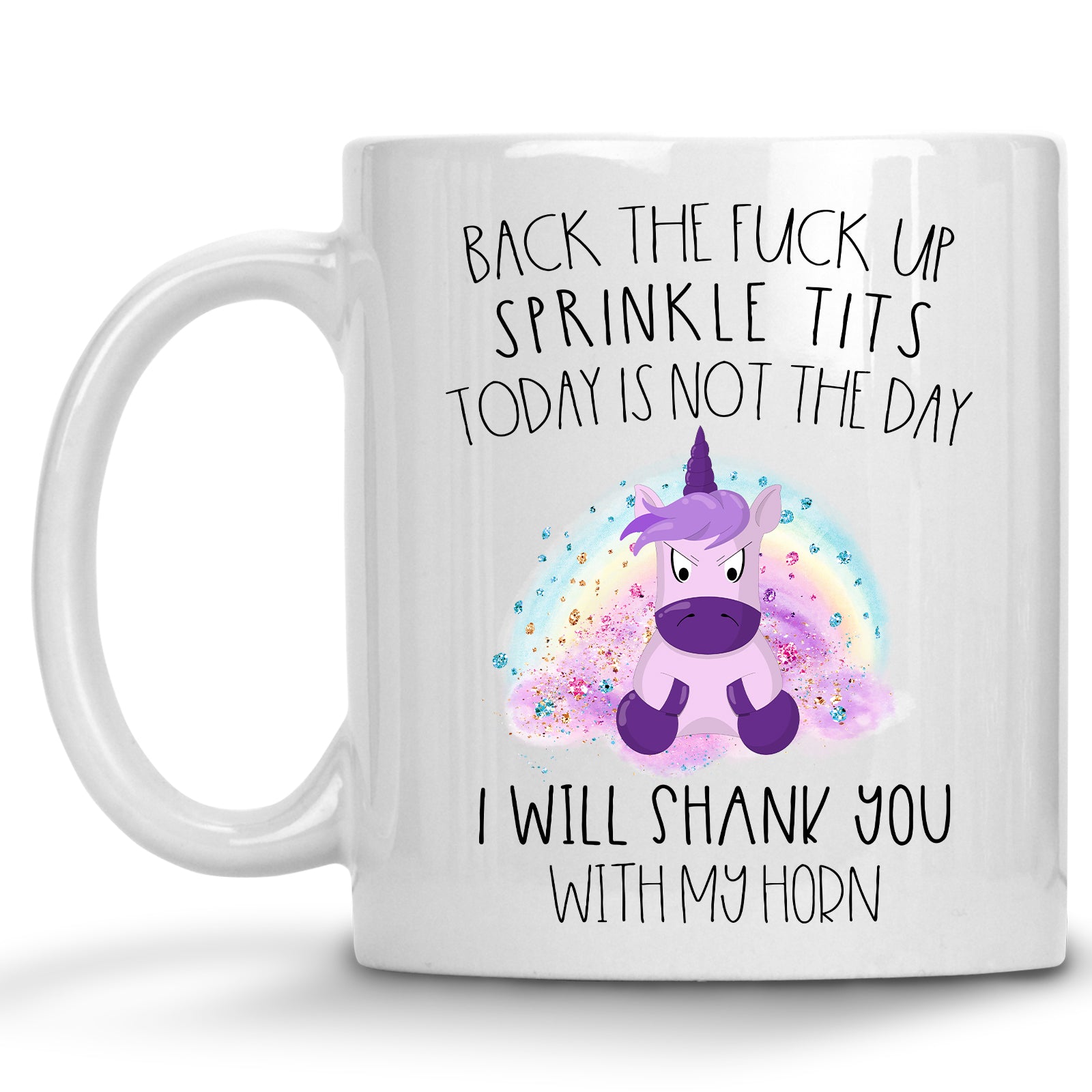 Back the Fuck up Sprinkle Tits, Today is not the Day, I will Shank you with my Horn Unicorn Mug