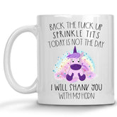 Back the Fuck up Sprinkle Tits, Today is not the Day, I will Shank you with my Horn Unicorn Mug