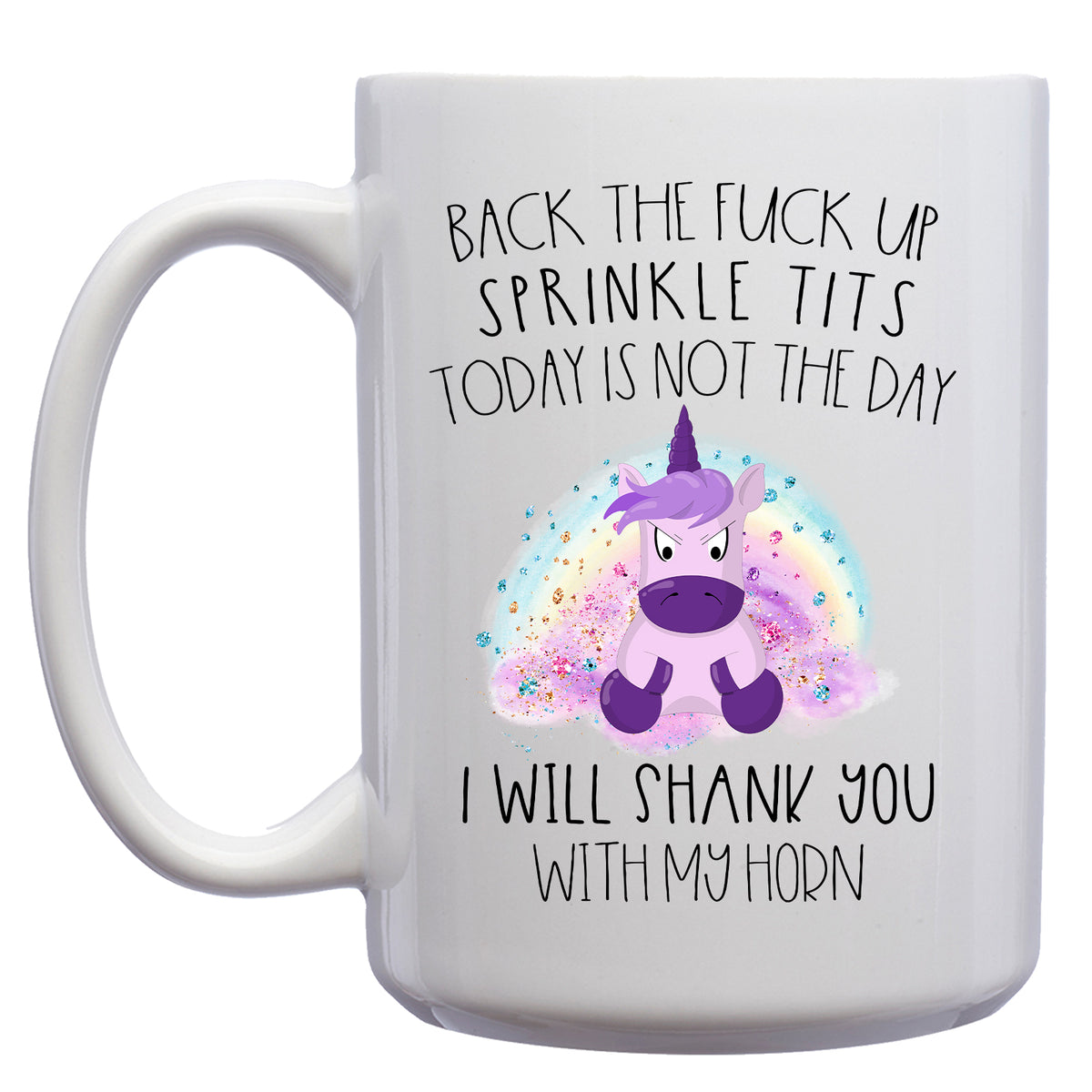 Back the Fuck up Sprinkle Tits, Today is not the Day, I will Shank you with my Horn Unicorn Mug