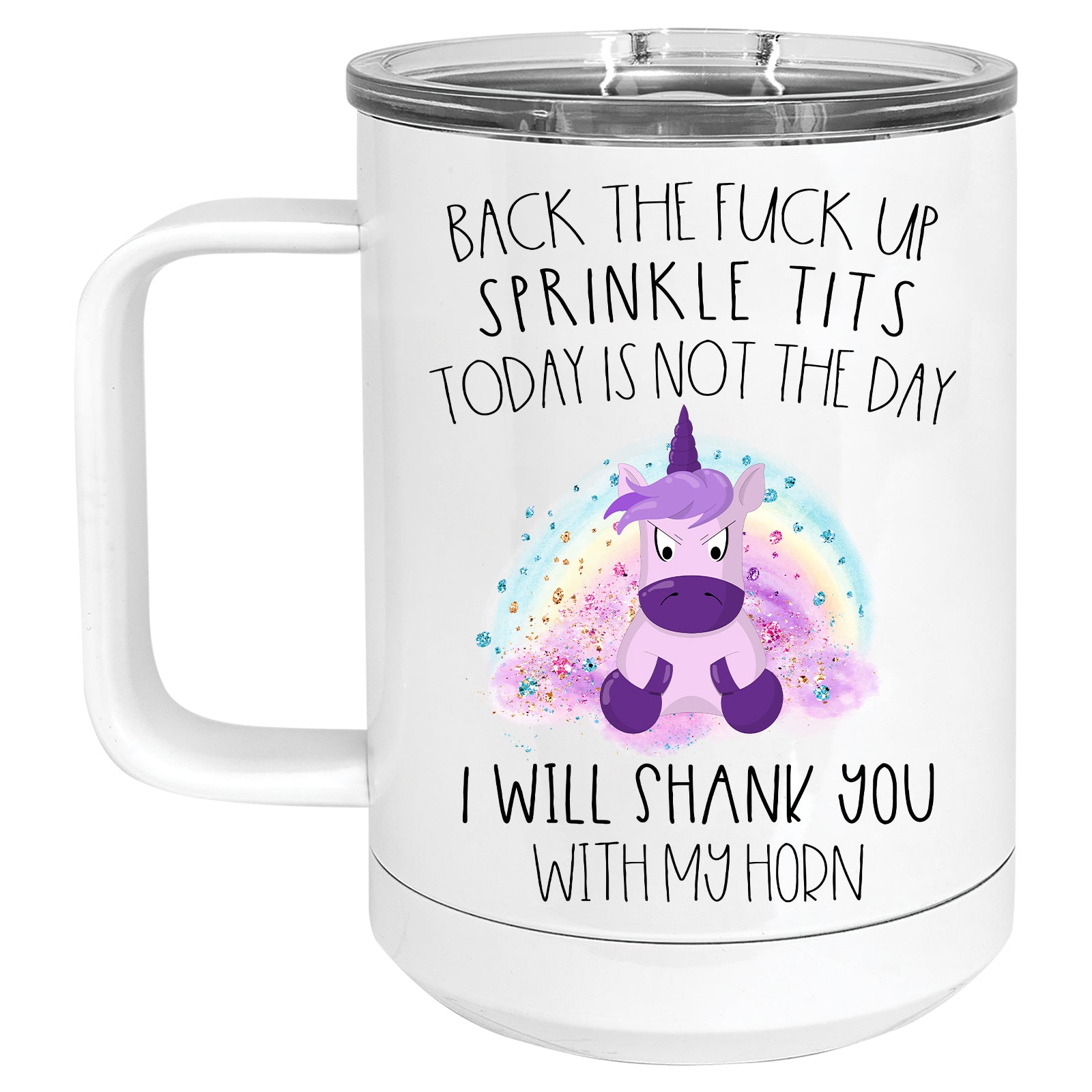 Back the Fuck up Sprinkle Tits, Today is not the Day, I will Shank you with my Horn Unicorn Mug