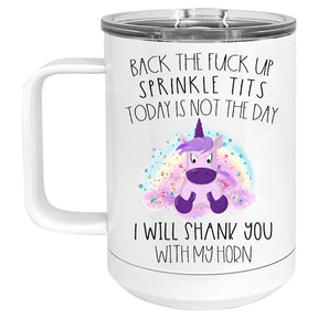 Back the Fuck up Sprinkle Tits, Today is not the Day, I will Shank you with my Horn Unicorn Mug