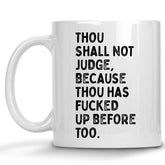 Thou Shall not Judge, Because Thou has Fucked up before too Mug