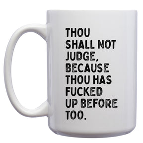 Thou Shall not Judge, Because Thou has Fucked up before too Mug