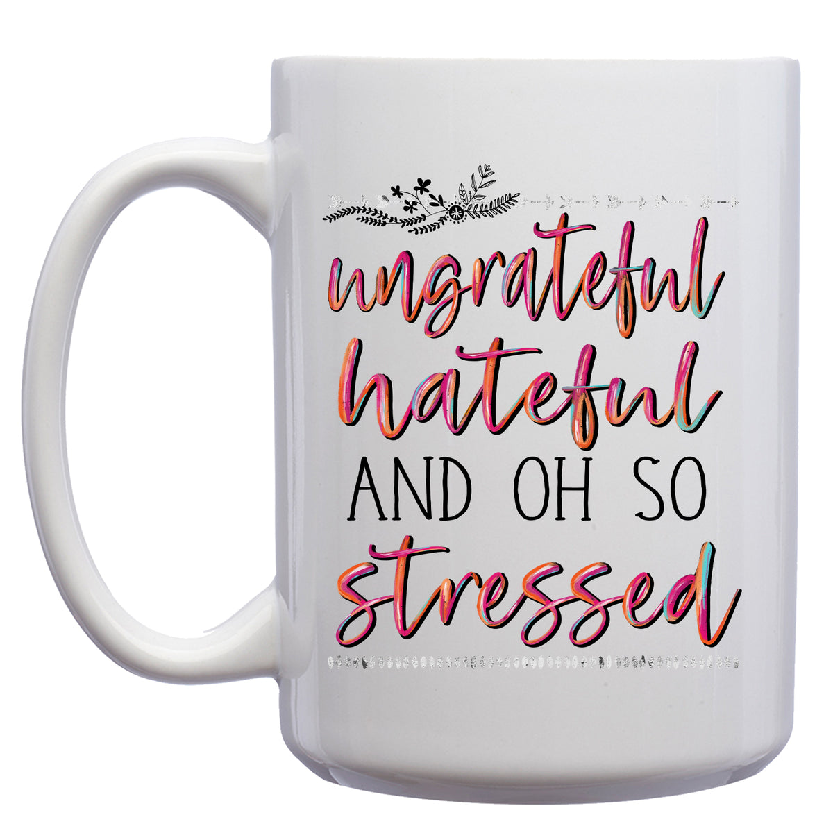 Ungrateful, Hateful and oh so Stressed Mug