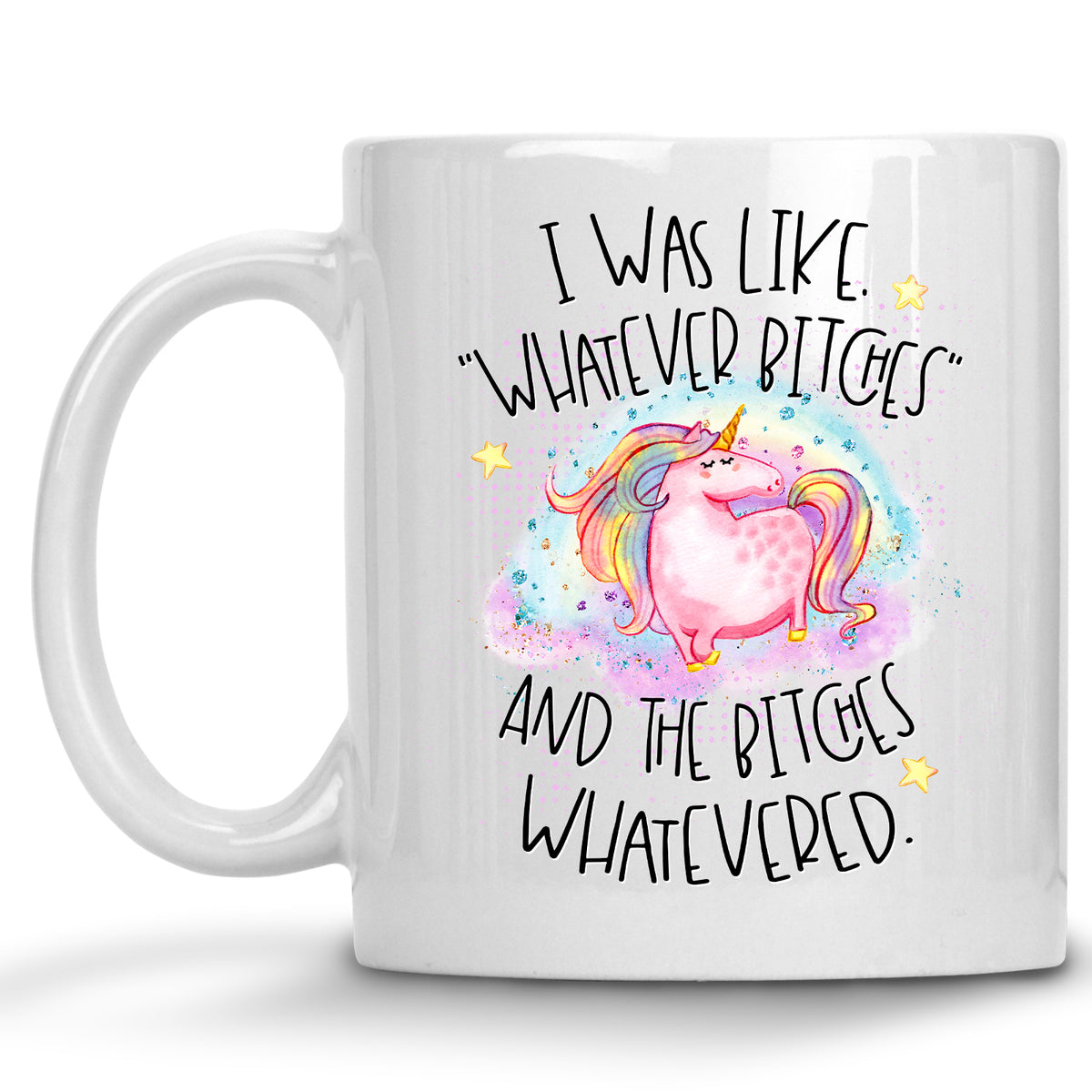 I was like "Whatever Bitches" and the Bitches Whatevered Mug