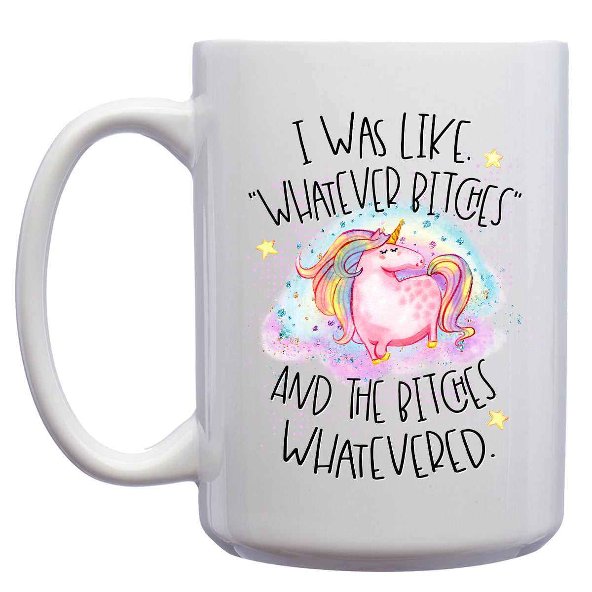 I was like "Whatever Bitches" and the Bitches Whatevered Mug