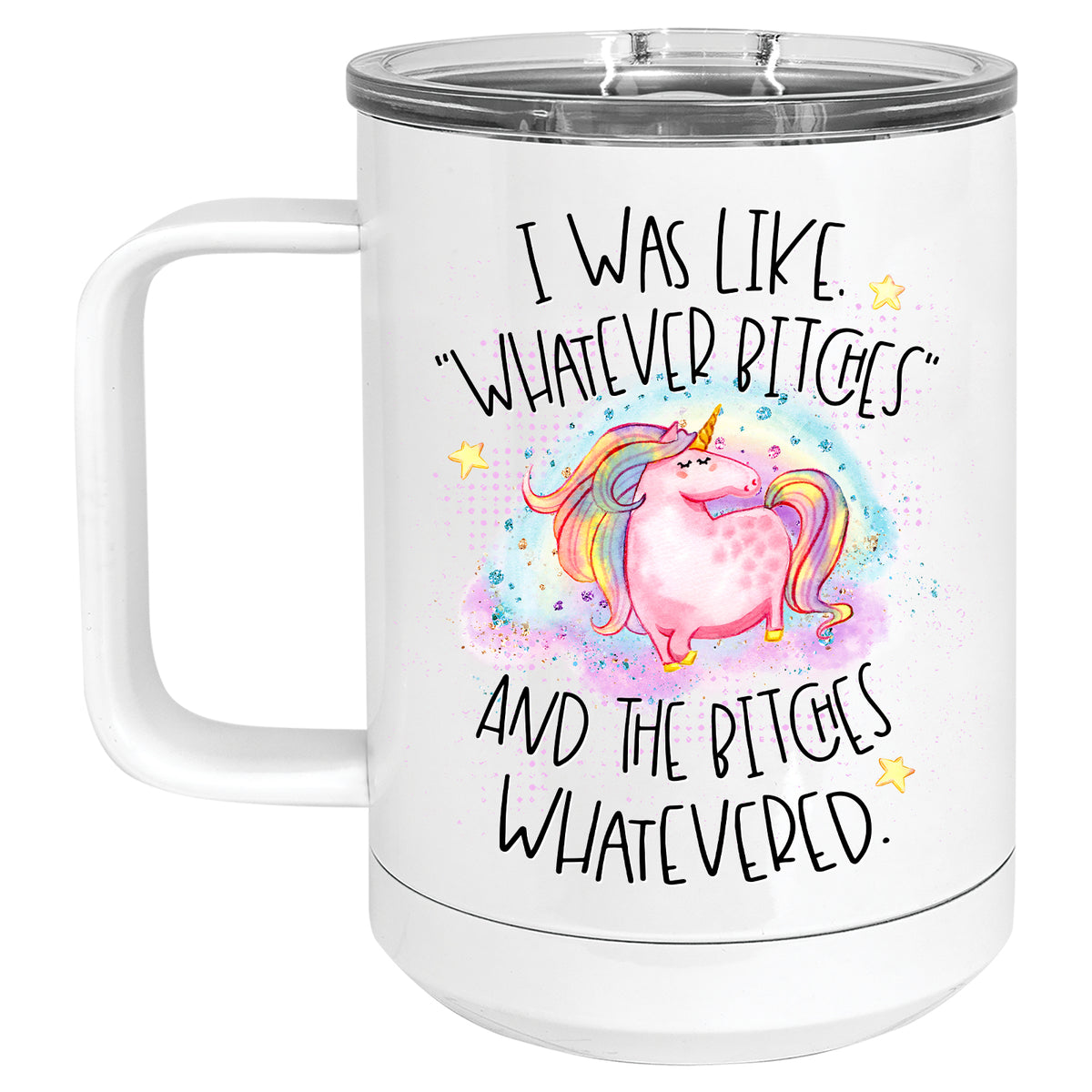 I was like "Whatever Bitches" and the Bitches Whatevered Mug