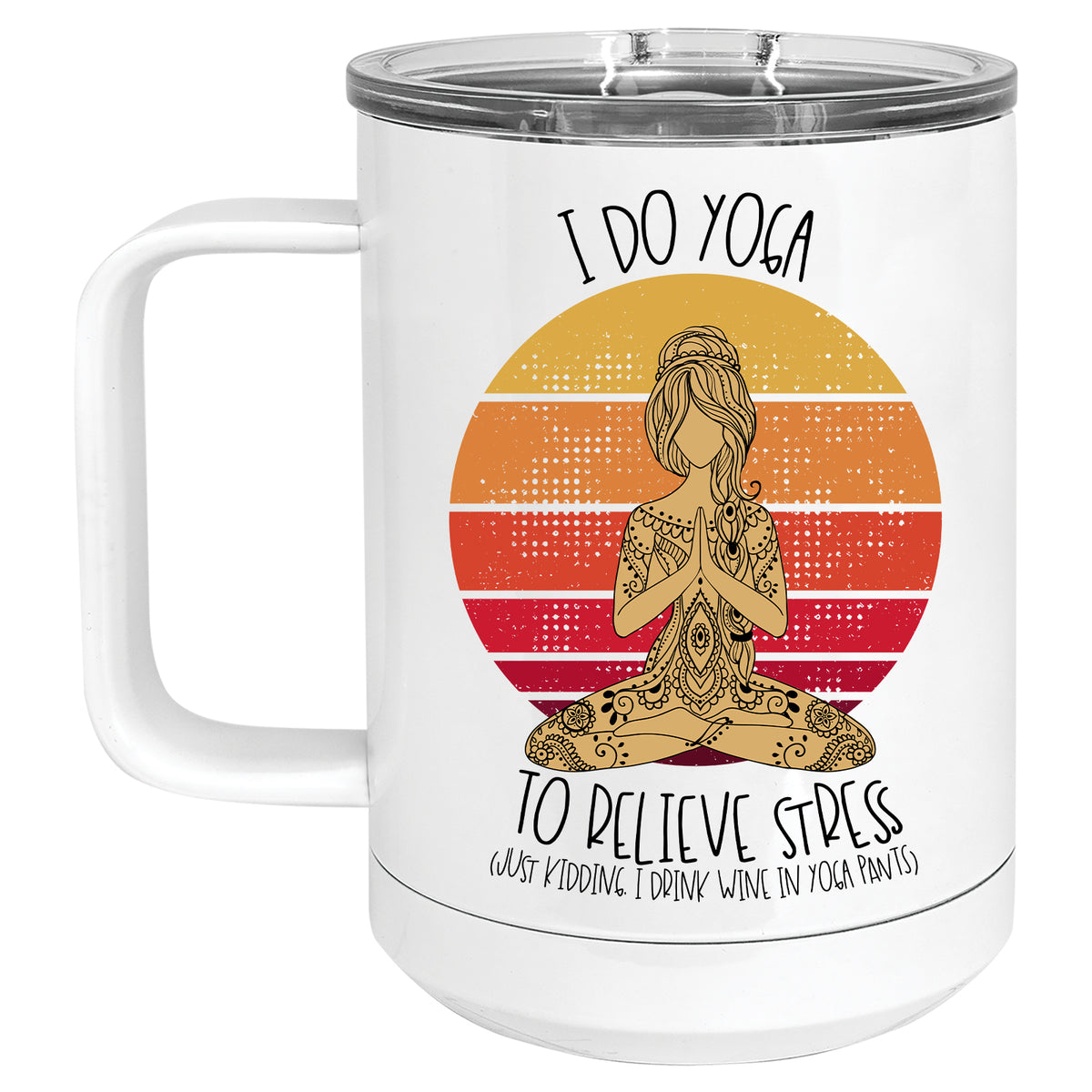 I do Yoga to Relieve Stress, Just Kidding, I Drink Wine in Yoga Pants Mug