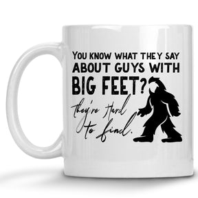 You know what they Say about Big Feet? They're Hard to Find Mug