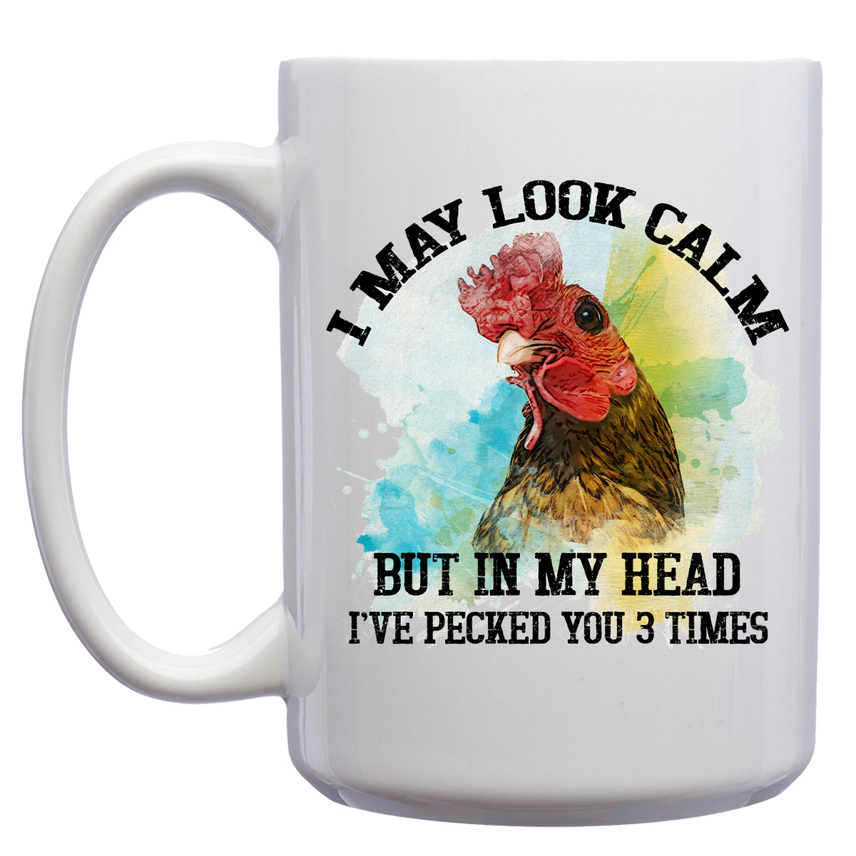 I may Look Calm, but in my Head I've Pecked you Three Times Chicken Mug