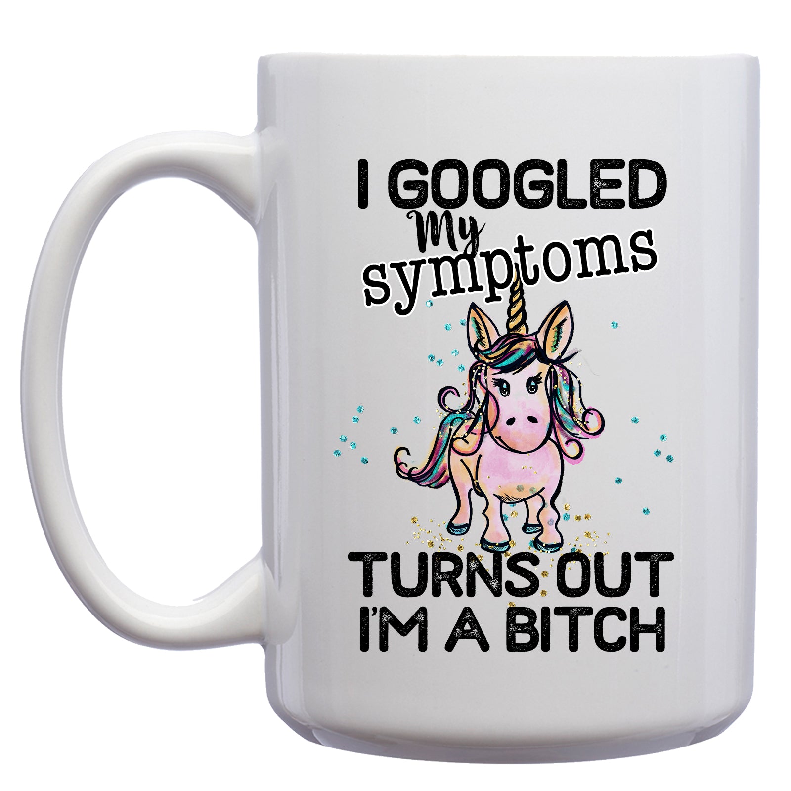 I Googled my Symptoms, Turns out I'm a Bitch Mug