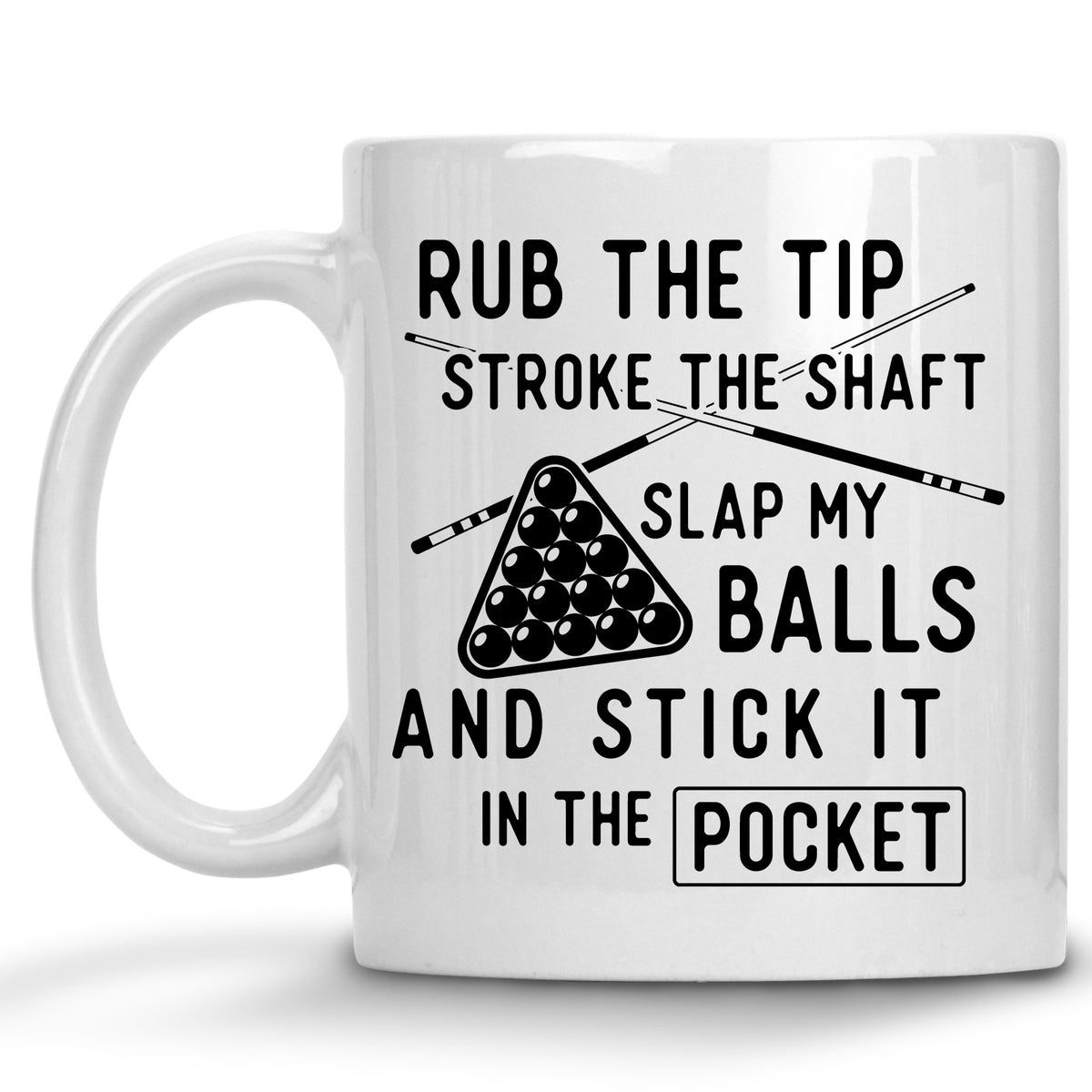 Rub the Tip, Stroke the Shaft, Slap my Balls and Stick it in the Pocket Mug