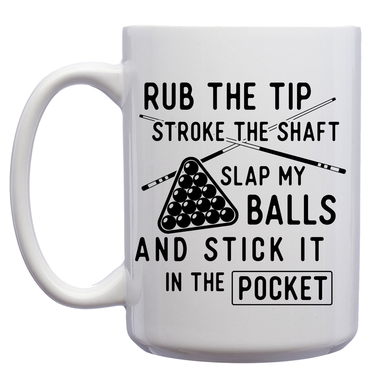 Rub the Tip, Stroke the Shaft, Slap my Balls and Stick it in the Pocket Mug