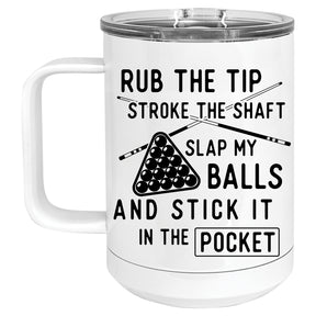 Rub the Tip, Stroke the Shaft, Slap my Balls and Stick it in the Pocket Mug