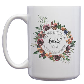 Why do I have to be such a Bitch? Wreath Mug