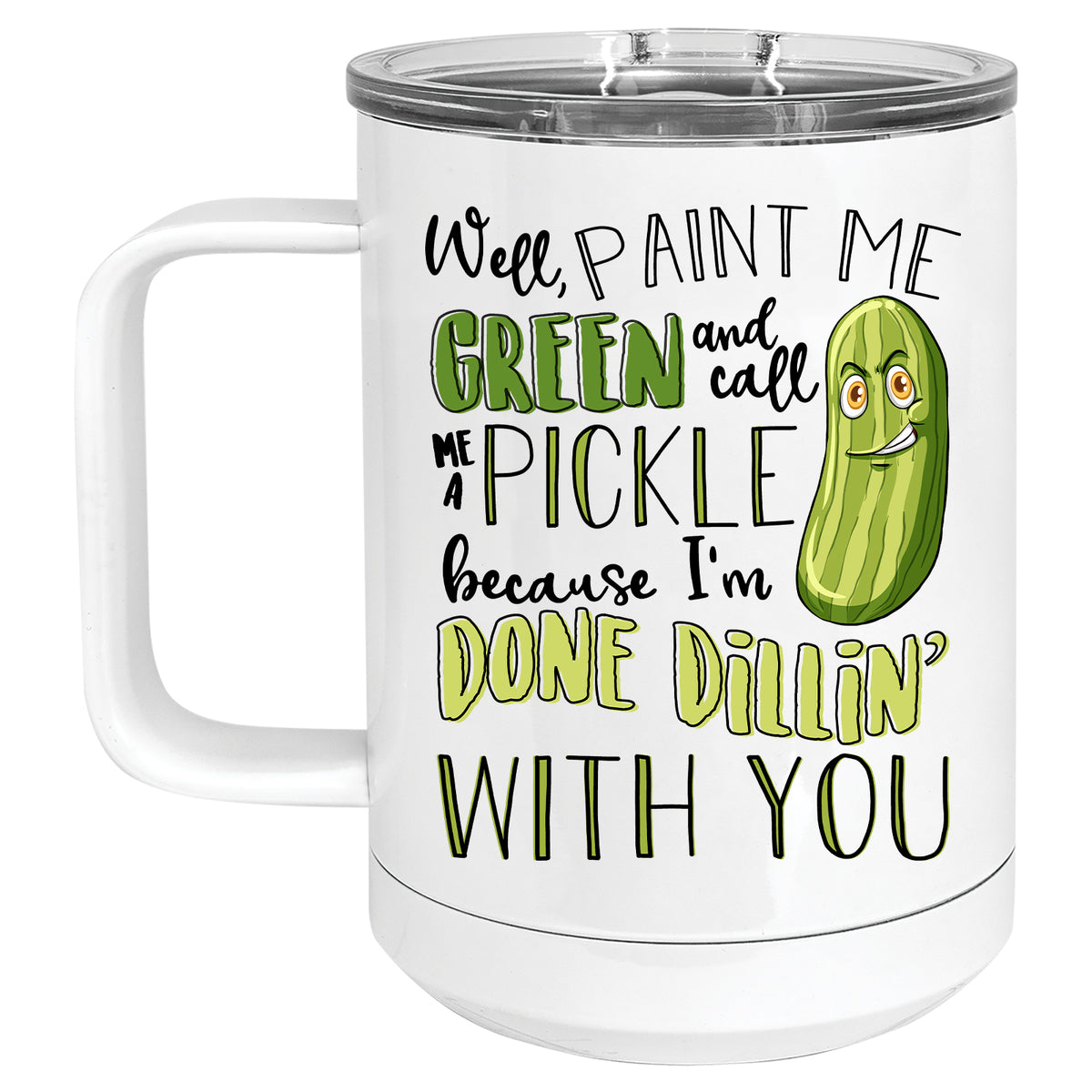 Well Paint me Green and Call me a Pickle, because I'm done Dillin' with you Mug