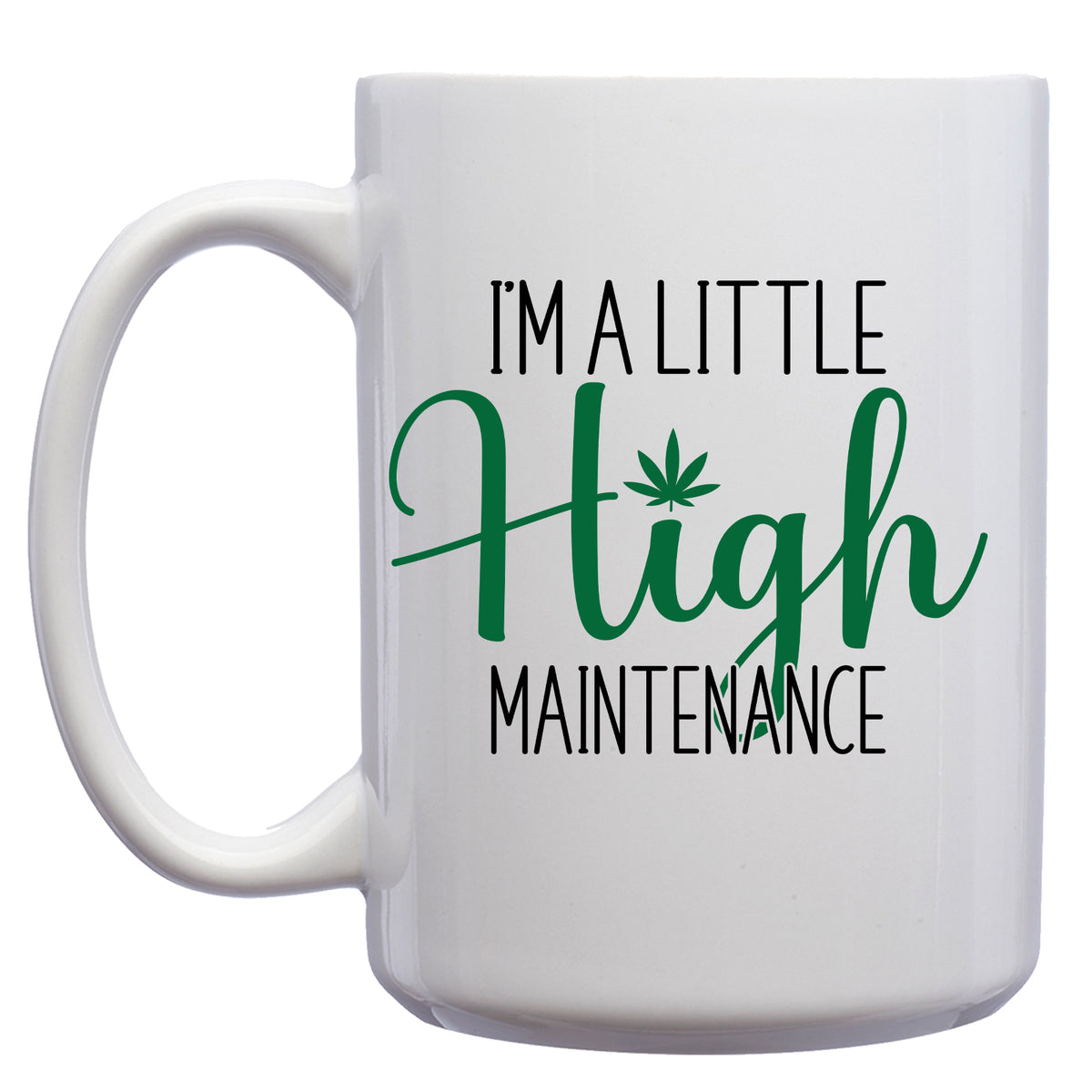 I'm a Little High Maintenance Cannabis, Marijuana Mug